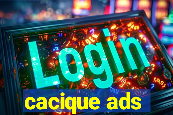 cacique ads